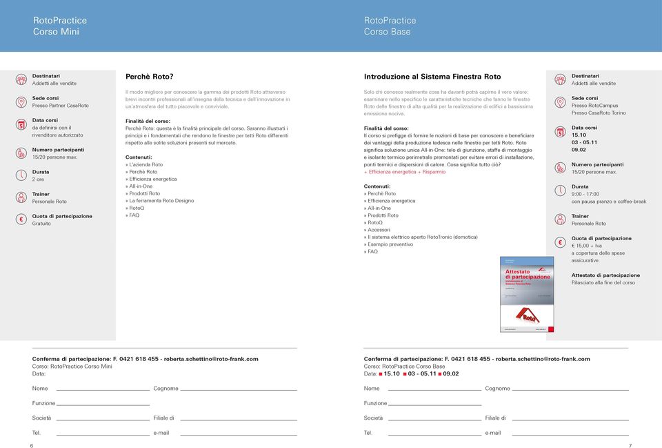 2 ore Personale Roto Gratuito Il modo migliore per conoscere la gamma dei prodotti Roto attraverso brevi incontri professionali all insegna della tecnica e dell innovazione in un atmosfera del tutto