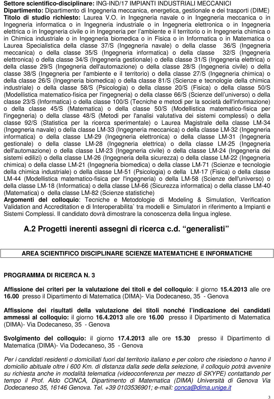 in Ingegneria navale o in Ingegneria meccanica o in Ingegneria informatica o in Ingegneria industriale o in Ingegneria elettronica o in Ingegneria elettrica o in Ingegneria civile o in Ingegneria per