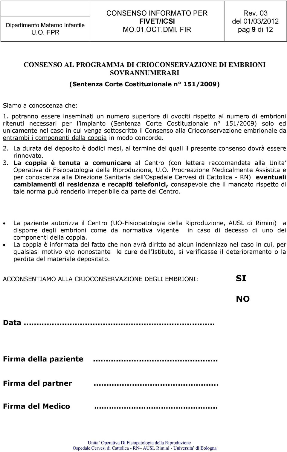 cui venga sottoscritto il Consenso alla Crioconservazione embrionale da entrambi i componenti della coppia in modo concorde. 2.