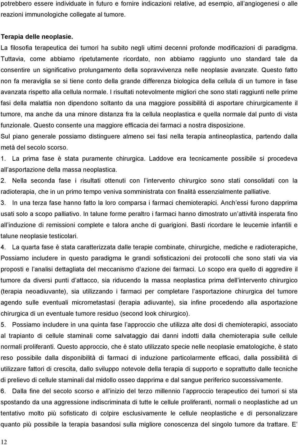 Tuttavia, come abbiamo ripetutamente ricordato, non abbiamo raggiunto uno standard tale da consentire un significativo prolungamento della sopravvivenza nelle neoplasie avanzate.