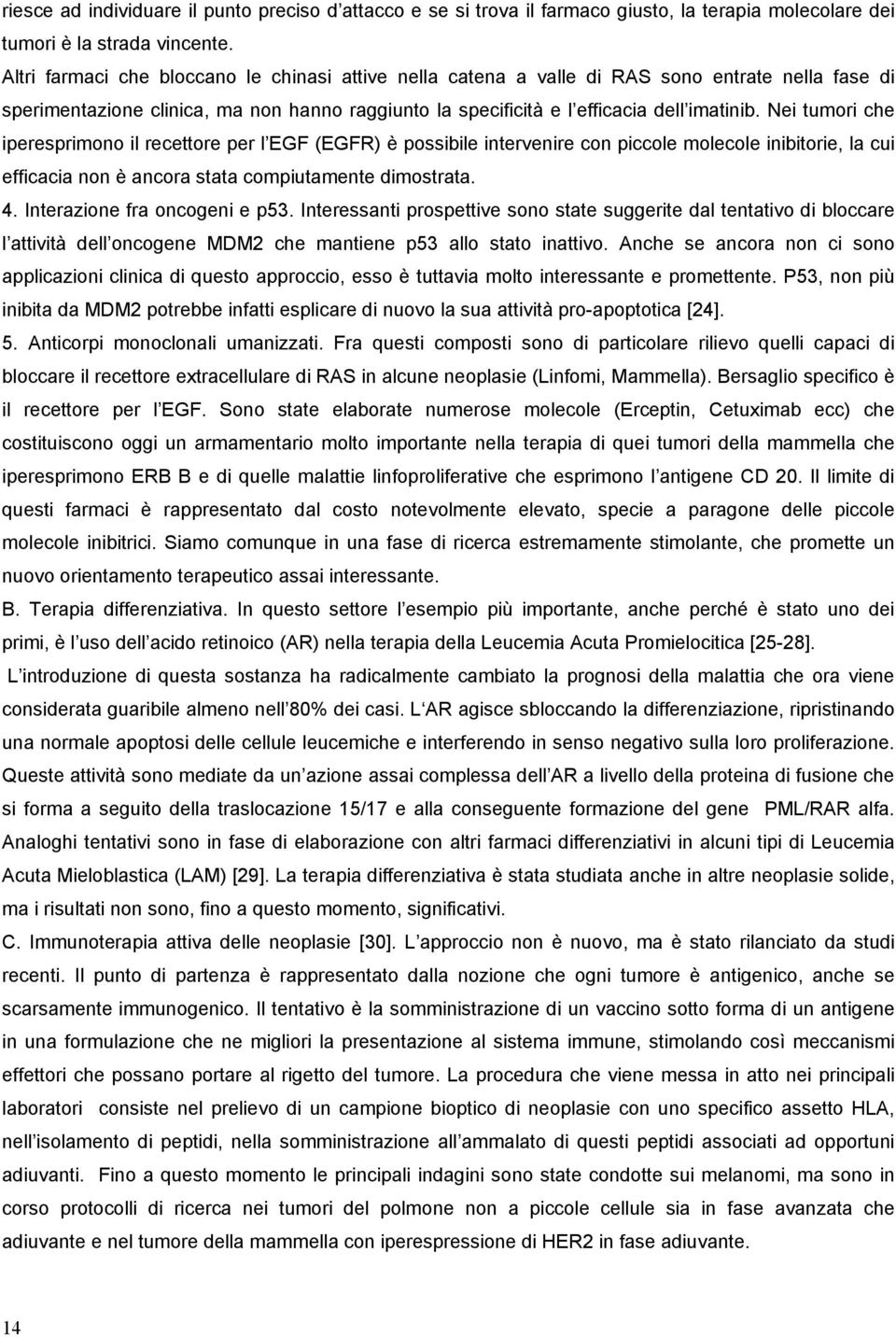 Nei tumori che iperesprimono il recettore per l EGF (EGFR) è possibile intervenire con piccole molecole inibitorie, la cui efficacia non è ancora stata compiutamente dimostrata. 4.