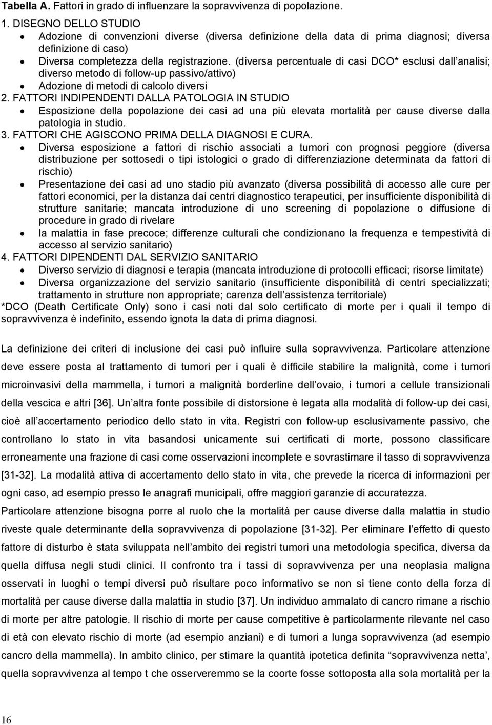 (diversa percentuale di casi DCO* esclusi dall analisi; diverso metodo di follow-up passivo/attivo) Adozione di metodi di calcolo diversi 2.