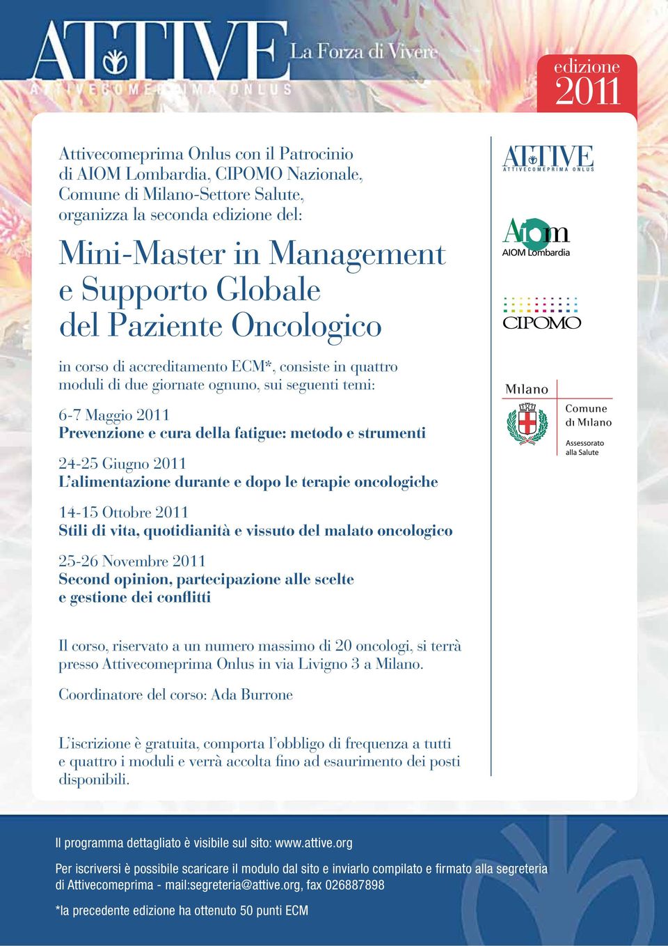 vissuto del malato oncologico 25-26 Novembre Second opinion, partecipazione alle scelte e gestione dei conflitti Il corso, riservato a un numero massimo di 20 oncologi, si terrà presso Onlus in via