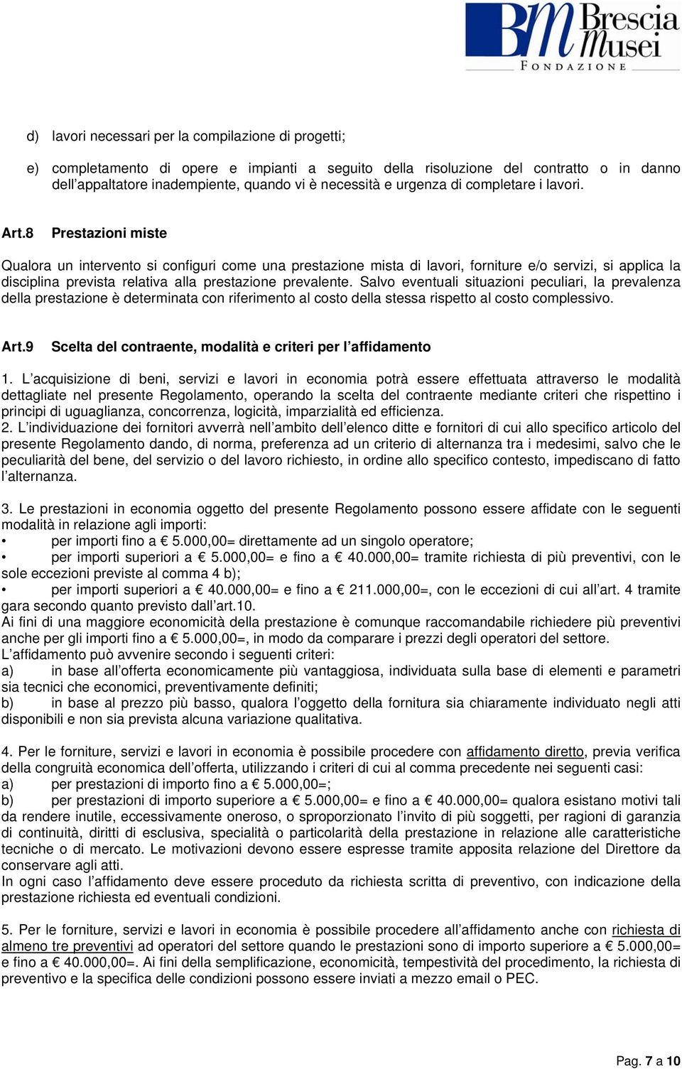 8 Prestazioni miste Qualora un intervento si configuri come una prestazione mista di lavori, forniture e/o servizi, si applica la disciplina prevista relativa alla prestazione prevalente.