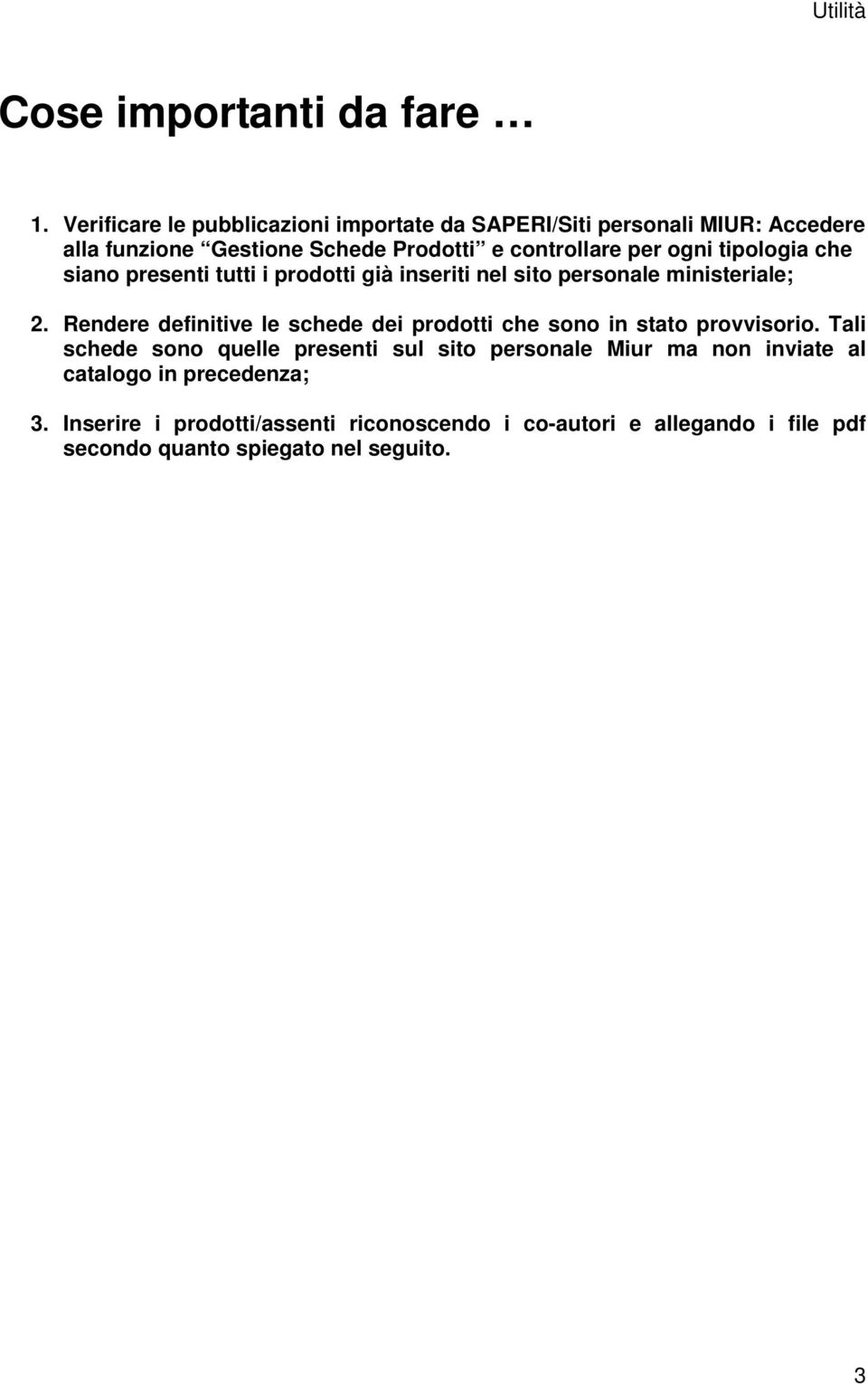 tipologia che siano presenti tutti i prodotti già inseriti nel sito personale ministeriale; 2.