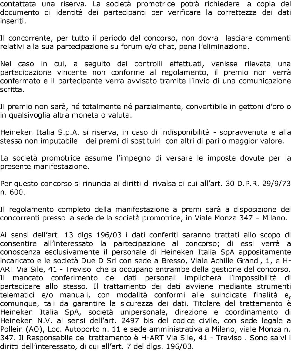 Nel caso in cui, a seguito dei controlli effettuati, venisse rilevata una partecipazione vincente non conforme al regolamento, il premio non verrà confermato e il partecipante verrà avvisato tramite