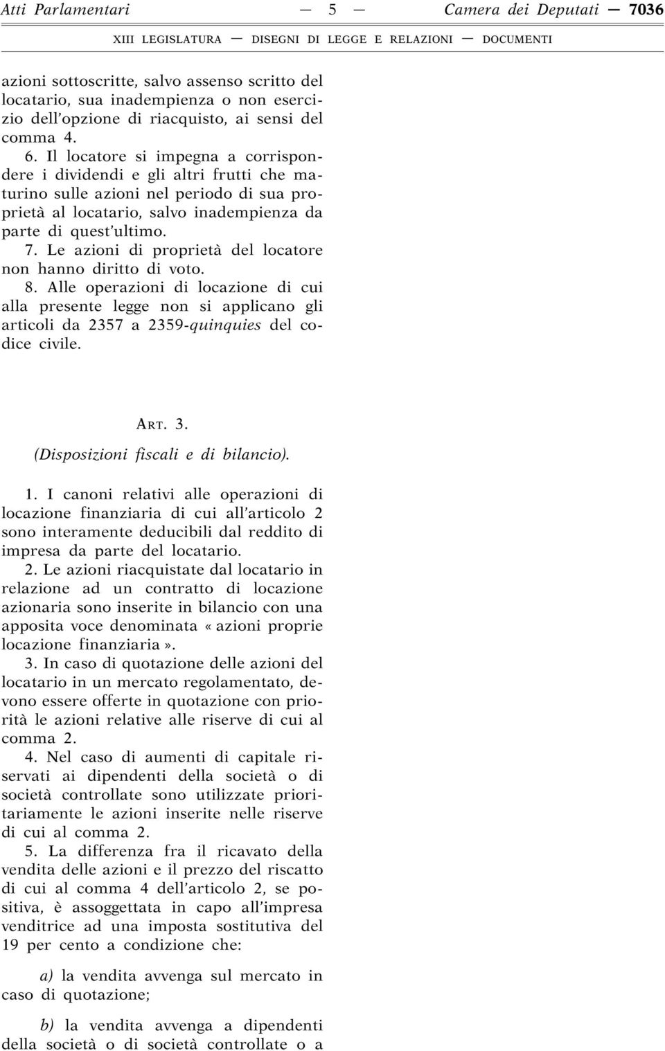 Le azioni di proprietà del locatore non hanno diritto di voto. 8. Alle operazioni di locazione di cui alla presente legge non si applicano gli articoli da 2357 a 2359-quinquies del codice civile. ART.