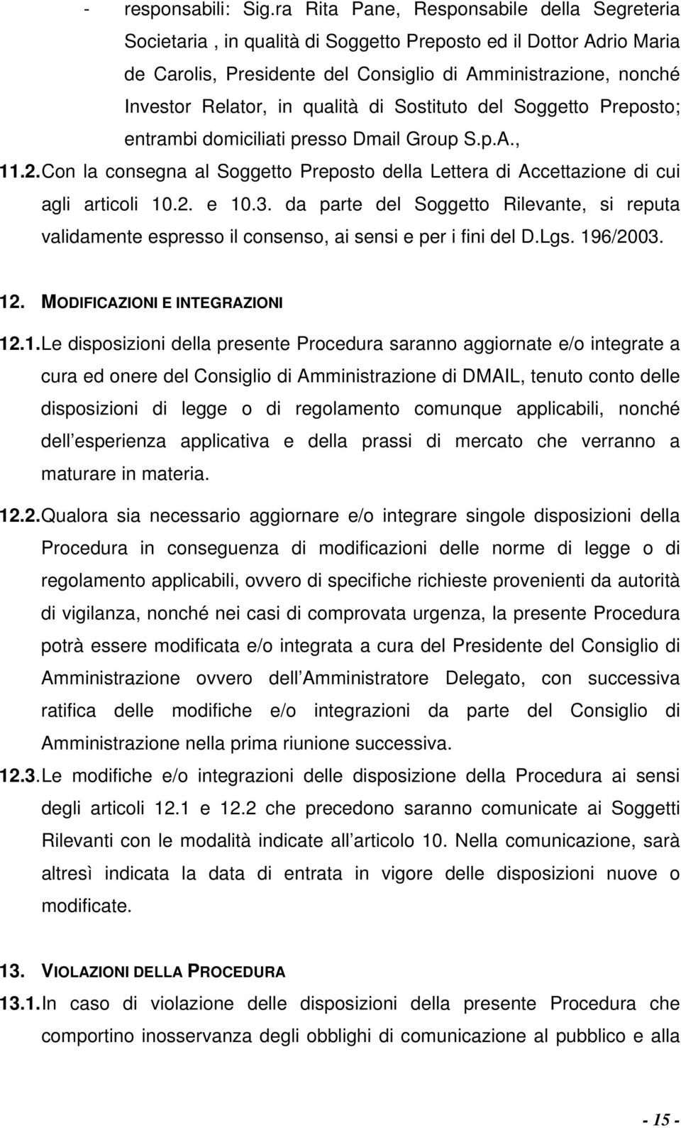 qualità di Sostituto del Soggetto Preposto; entrambi domiciliati presso Dmail Group S.p.A., 11.2. Con la consegna al Soggetto Preposto della Lettera di Accettazione di cui agli articoli 10.2. e 10.3.