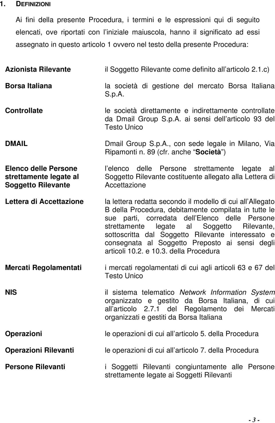 Regolamentati NIS Operazioni Operazioni Rilevanti Persone Rilevanti il Soggetto Rilevante come definito all articolo 2.1.c) la società di gestione del mercato Borsa Italiana S.p.A.