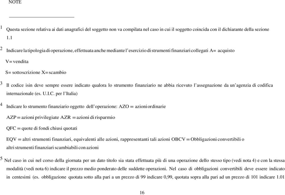 essere indicato qualora lo strumento finanziario ne abbia ricevuto l assegnazione da un agenzia di codifica internazionale (es. U.I.C.