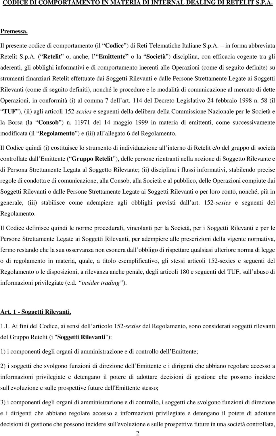 ERIA DI INTERNAL DEALING DI RETELIT S.P.A. Premessa. Il presente codice di comportamento (il Codice ) di Reti Telematiche Italiane S.p.A. in forma abbreviata Retelit S.p.A. ( Retelit o, anche, l