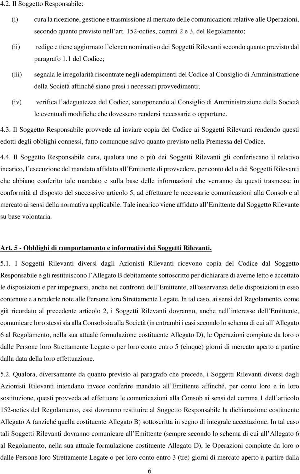 1 del Codice; segnala le irregolarità riscontrate negli adempimenti del Codice al Consiglio di Amministrazione della Società affinché siano presi i necessari provvedimenti; verifica l adeguatezza del