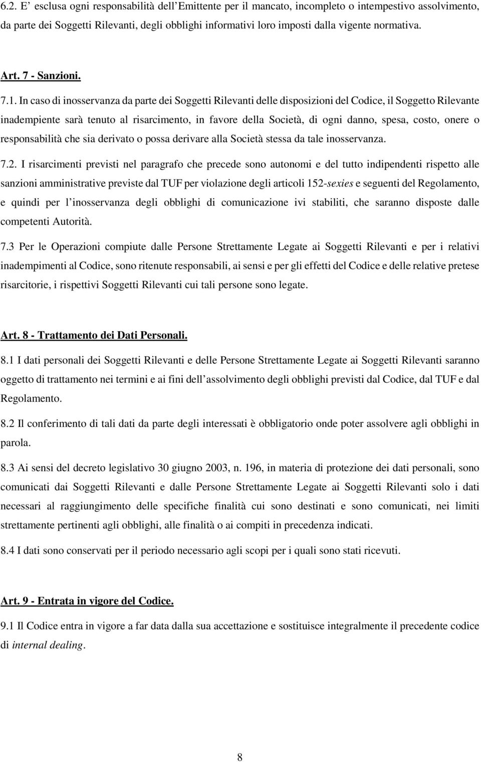 In caso di inosservanza da parte dei Soggetti Rilevanti delle disposizioni del Codice, il Soggetto Rilevante inadempiente sarà tenuto al risarcimento, in favore della Società, di ogni danno, spesa,