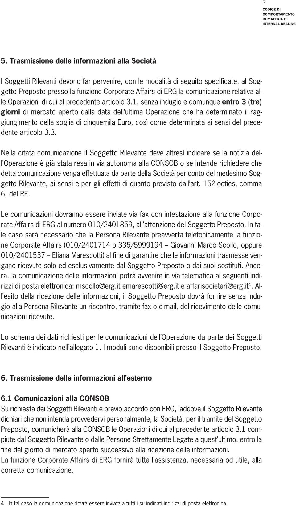 1, senza indugio e comunque entro 3 (tre) giorni di mercato aperto dalla data dell ultima Operazione che ha determinato il raggiungimento della soglia di cinquemila Euro, così come determinata ai