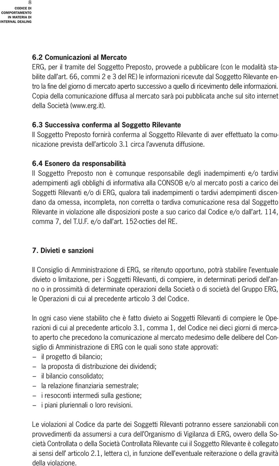 Copia della comunicazione diffusa al mercato sarà poi pubblicata anche sul sito internet della Società (www.erg.it). 6.