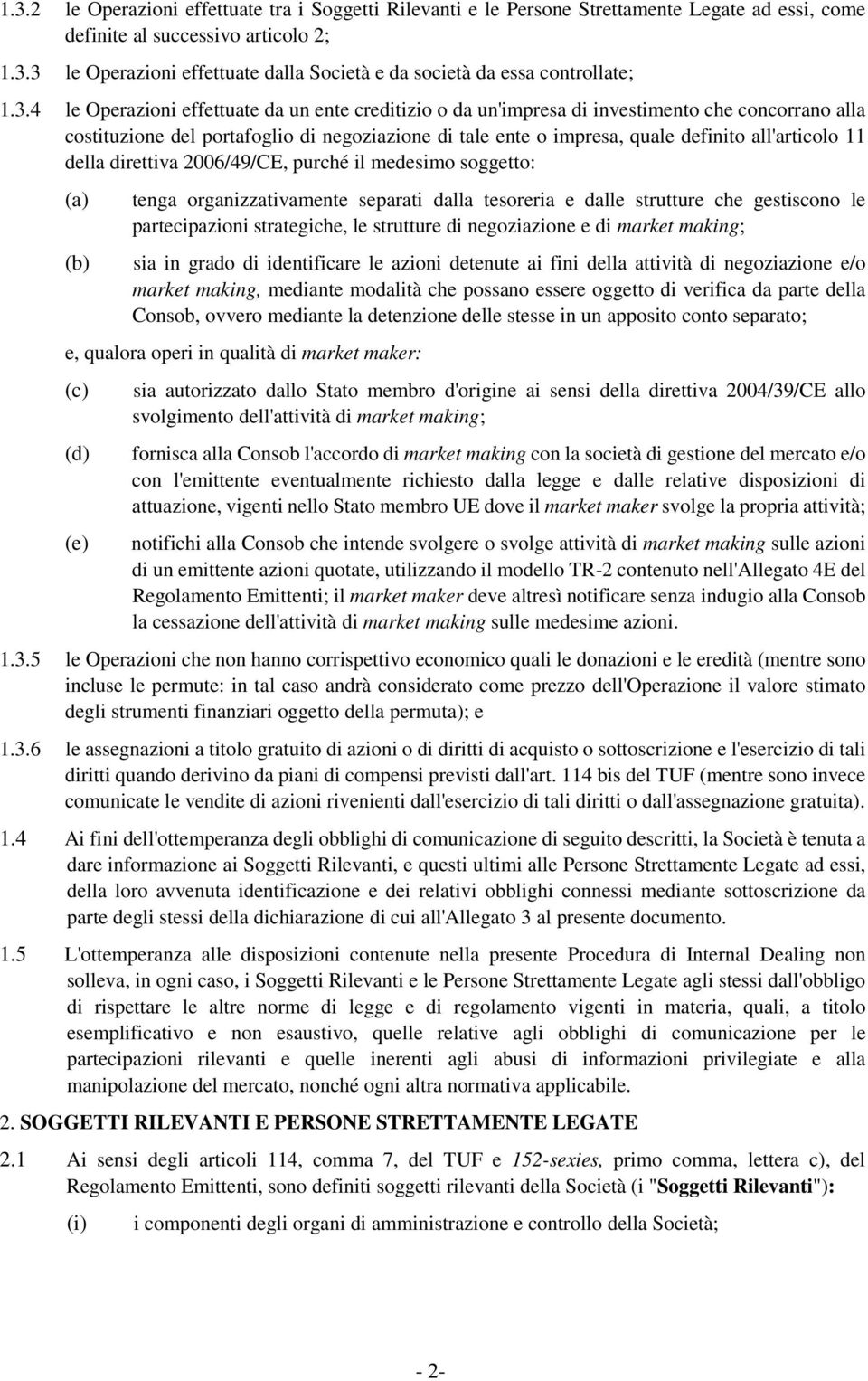 11 della direttiva 2006/49/CE, purché il medesimo soggetto: (a) tenga organizzativamente separati dalla tesoreria e dalle strutture che gestiscono le partecipazioni strategiche, le strutture di