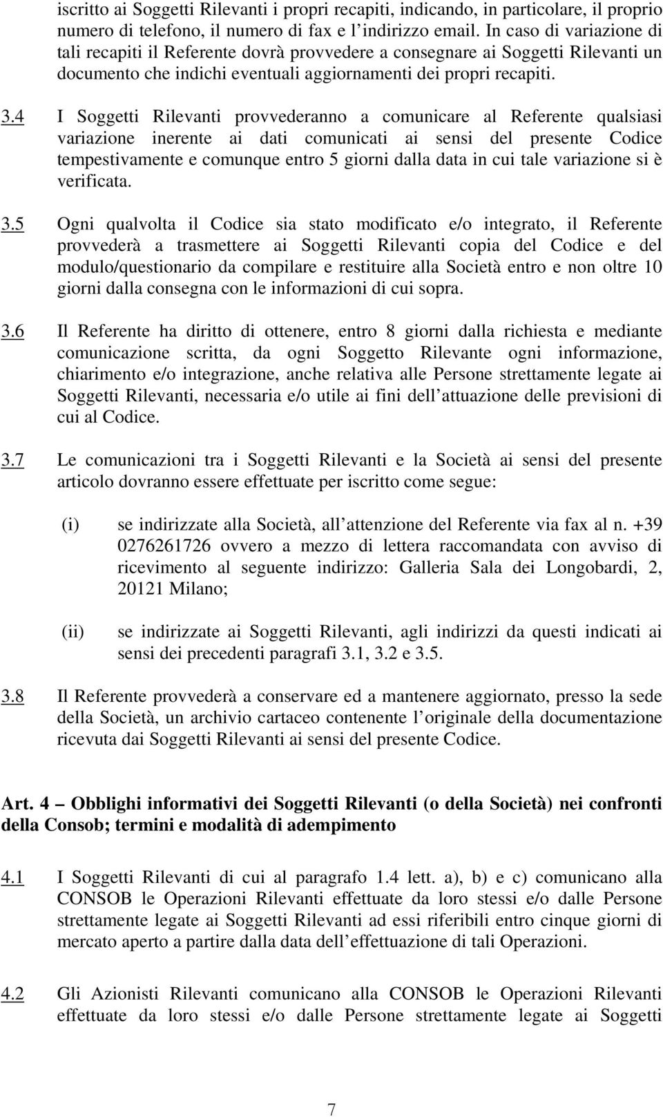 4 I Soggetti Rilevanti provvederanno a comunicare al Referente qualsiasi variazione inerente ai dati comunicati ai sensi del presente Codice tempestivamente e comunque entro 5 giorni dalla data in