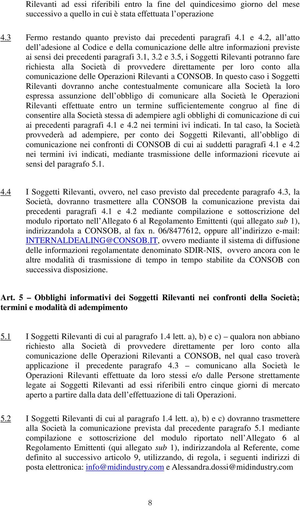 5, i Soggetti Rilevanti potranno fare richiesta alla Società di provvedere direttamente per loro conto alla comunicazione delle Operazioni Rilevanti a CONSOB.