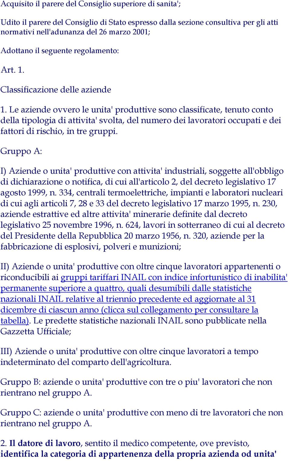 Le aziende ovvero le unita' produttive sono classificate, tenuto conto della tipologia di attivita' svolta, del numero dei lavoratori occupati e dei fattori di rischio, in tre gruppi.