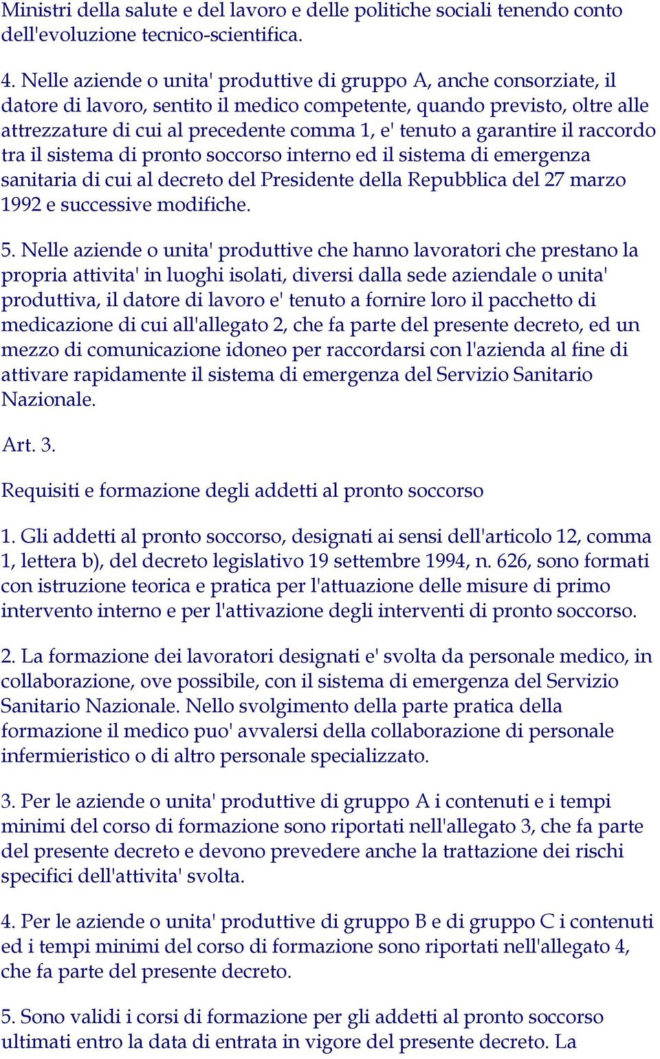 garantire il raccordo tra il sistema di pronto soccorso interno ed il sistema di emergenza sanitaria di cui al decreto del Presidente della Repubblica del 27 marzo 1992 e successive modifiche. 5.