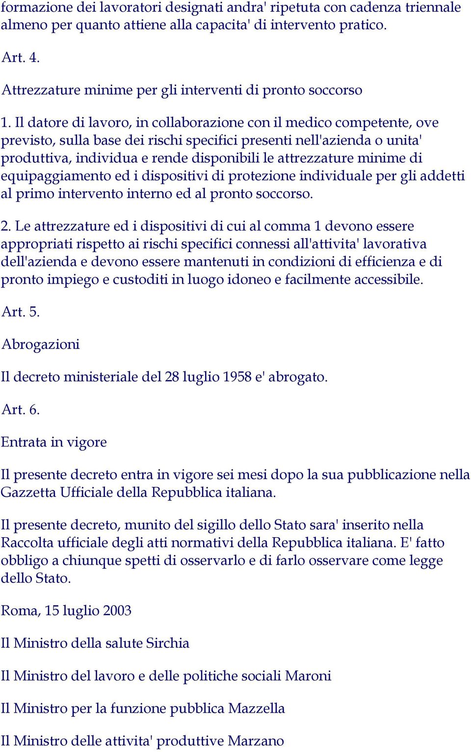 Il datore di lavoro, in collaborazione con il medico competente, ove previsto, sulla base dei rischi specifici presenti nell'azienda o unita' produttiva, individua e rende disponibili le attrezzature