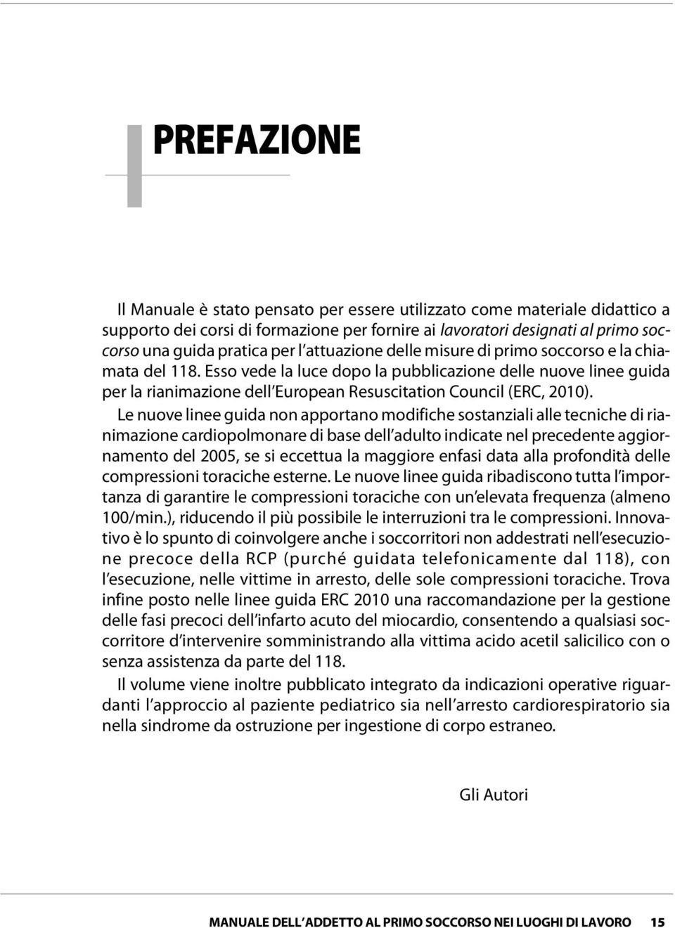 Esso vede la luce dopo la pubblicazione delle nuove linee guida per la rianimazione dell European Resuscitation Council (ERC, 2010).