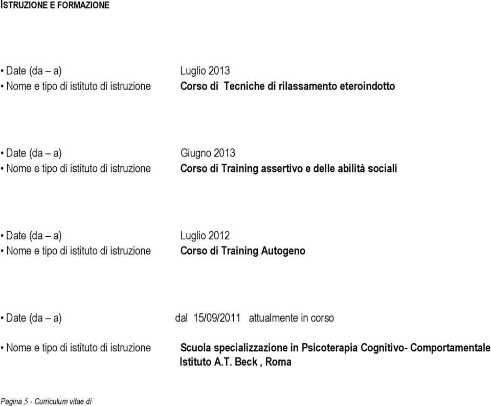 tipo di istituto di istruzione Corso di Training Autogeno Nome e tipo di istituto di istruzione dal 15/09/2011 attualmente