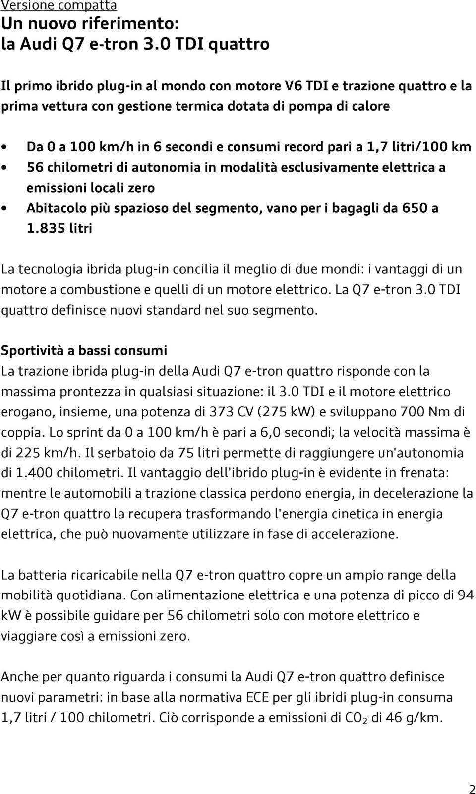 pari a 1,7 litri/100 km 56 chilometri di autonomia in modalità esclusivamente elettrica a emissioni locali zero Abitacolo più spazioso del segmento, vano per i bagagli da 650 a 1.