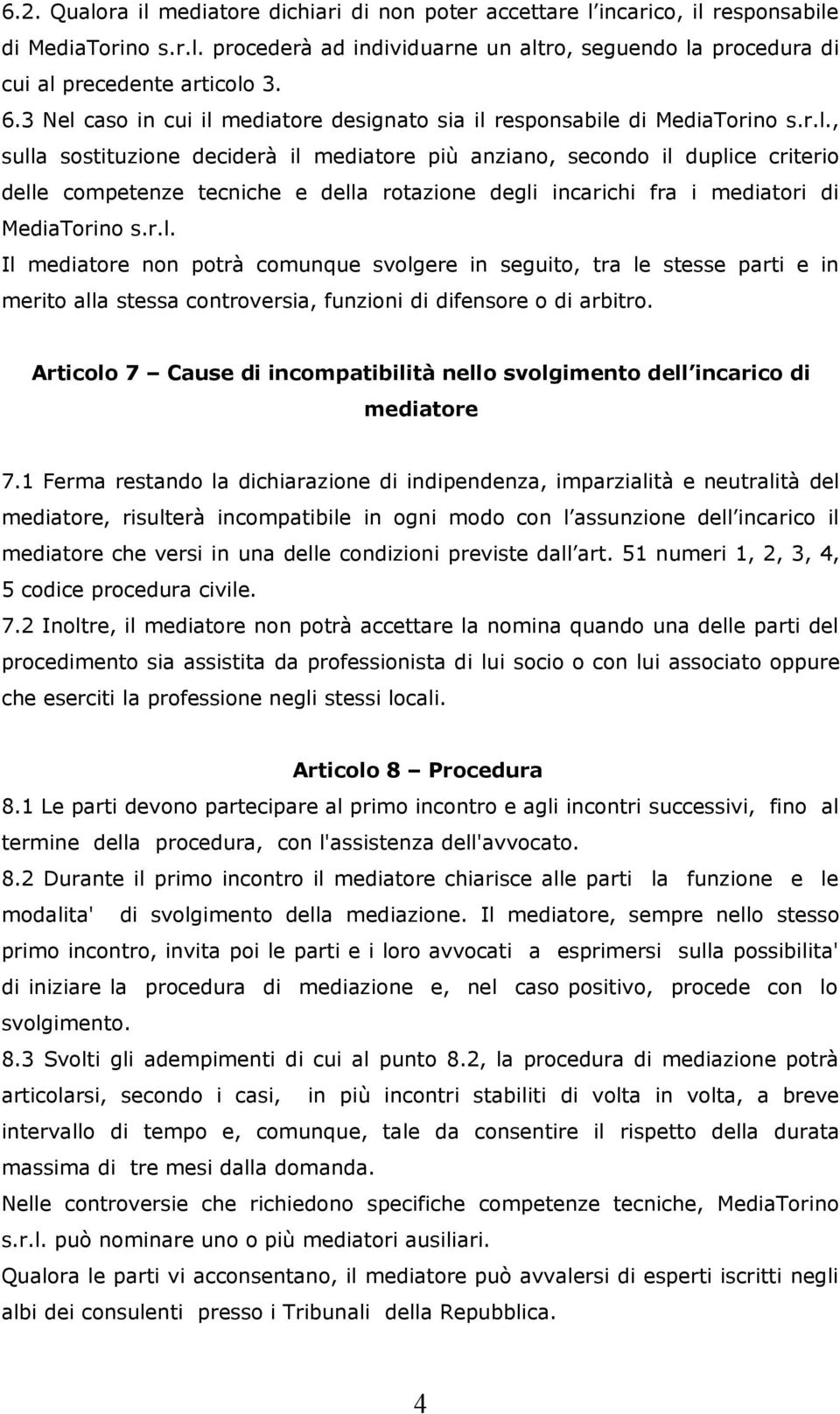 r.l. Il mediatore non potrà comunque svolgere in seguito, tra le stesse parti e in merito alla stessa controversia, funzioni di difensore o di arbitro.