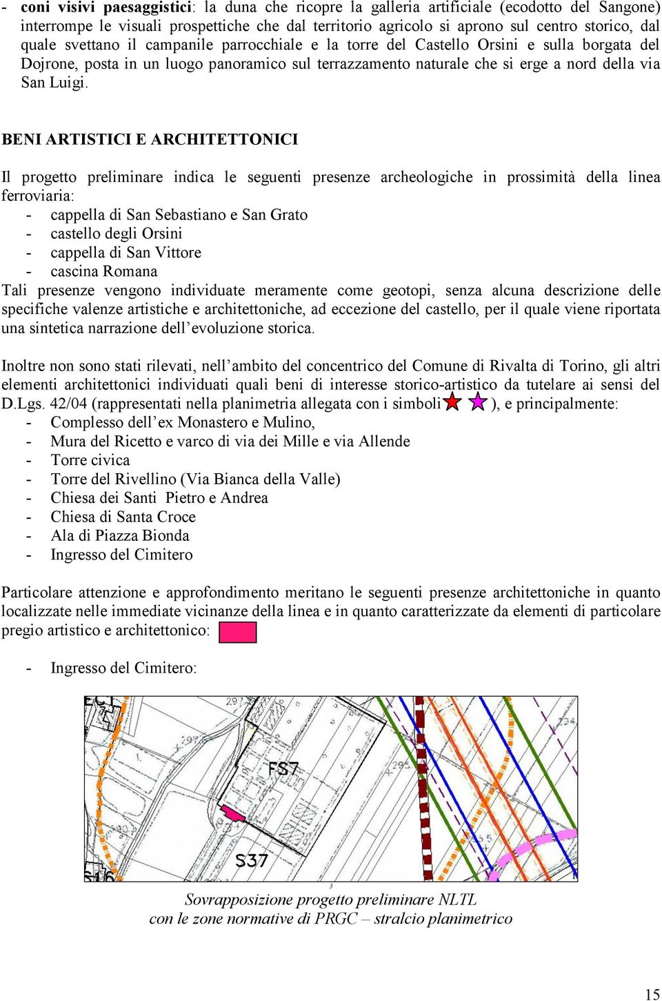 BENI ARTISTICI E ARCHITETTONICI Il progetto preliminare indica le seguenti presenze archeologiche in prossimità della linea ferroviaria: - cappella di San Sebastiano e San Grato - castello degli