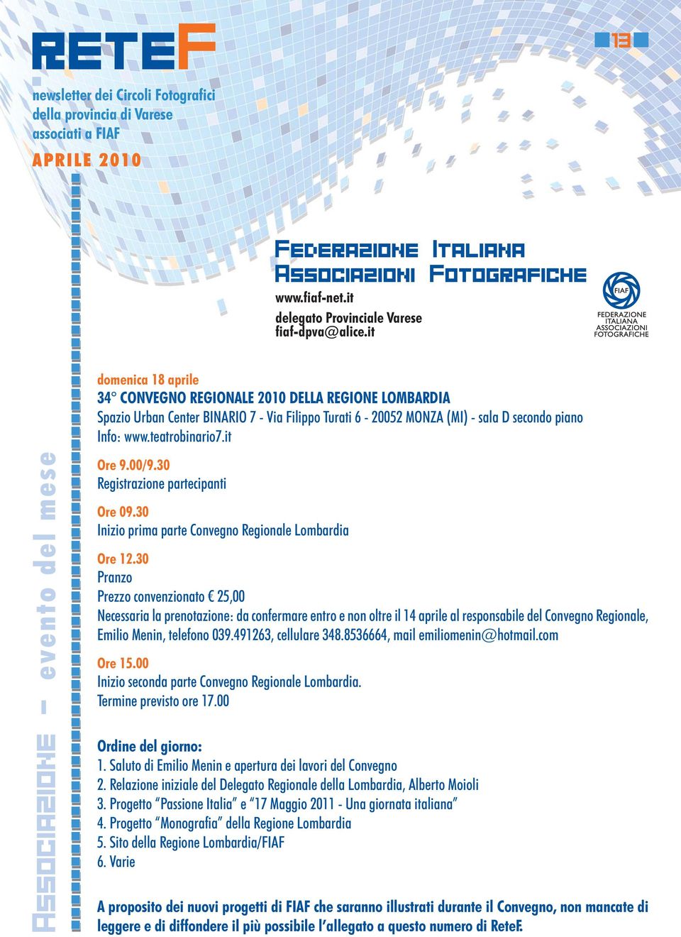 30 Pranzo Prezzo convenzionato 25,00 Necessaria la prenotazione: da confermare entro e non oltre il 14 aprile al responsabile del Convegno Regionale, Emilio Menin, telefono 039.491263, cellulare 348.