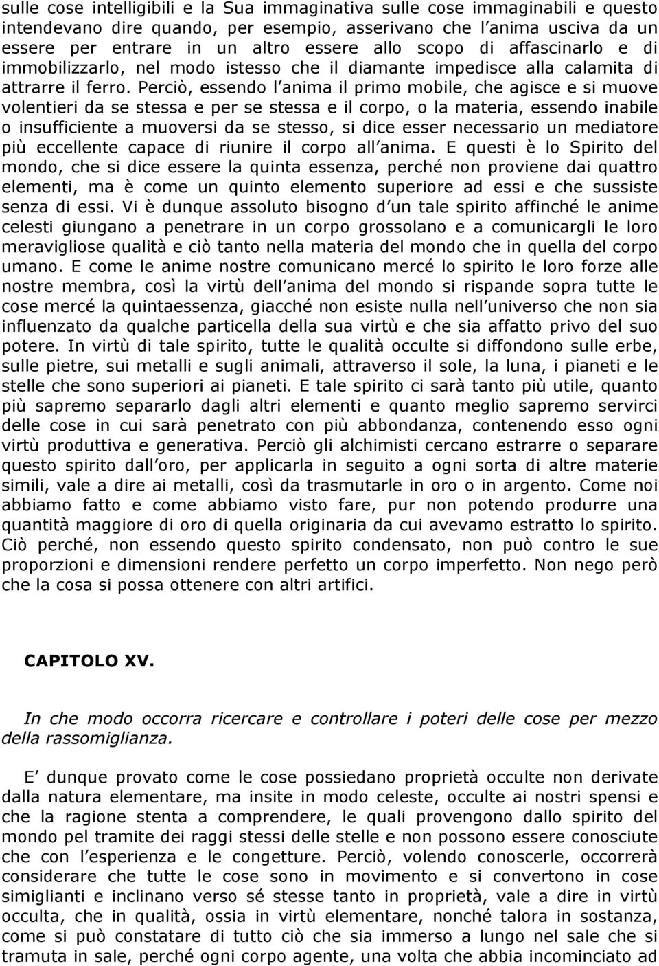 Perciò, essendo l anima il primo mobile, che agisce e si muove volentieri da se stessa e per se stessa e il corpo, o la materia, essendo inabile o insufficiente a muoversi da se stesso, si dice esser