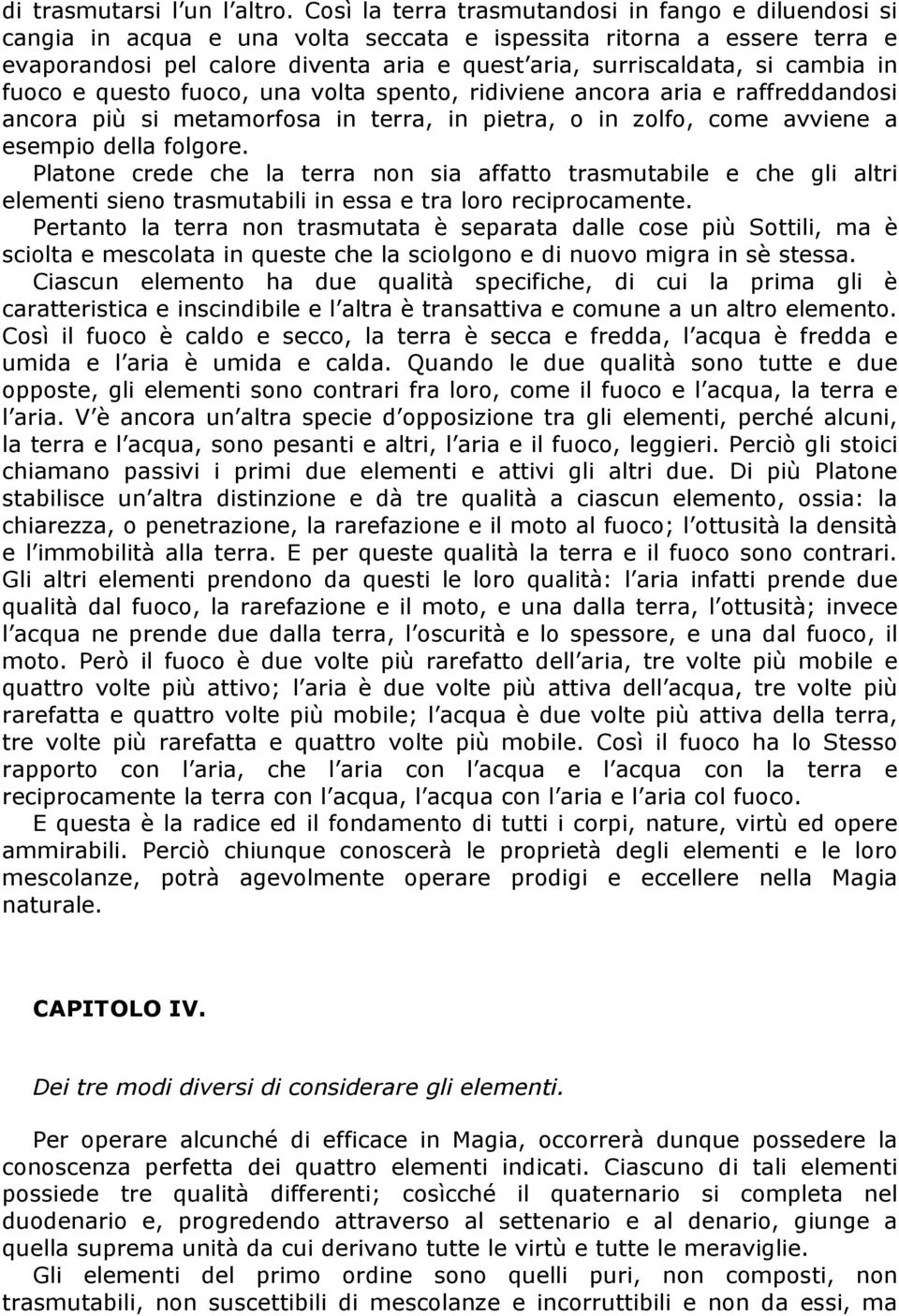 cambia in fuoco e questo fuoco, una volta spento, ridiviene ancora aria e raffreddandosi ancora più si metamorfosa in terra, in pietra, o in zolfo, come avviene a esempio della folgore.