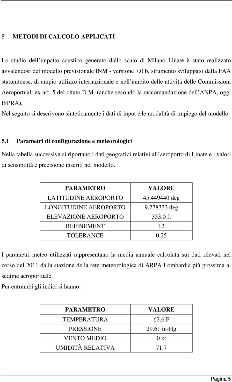 (anche secondo la raccomandazione dell ANPA, oggi ISPRA). Nel seguito si descrivono sinteticamente i dati di input e le modalità di impiego del modello. 5.