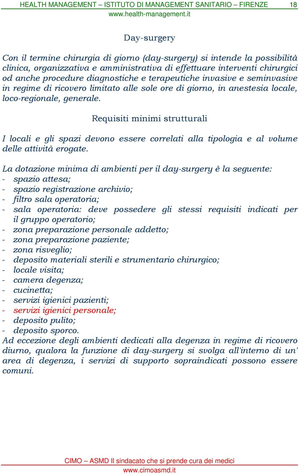 Requisiti minimi strutturali I locali e gli spazi devono essere correlati alla tipologia e al volume delle attività erogate.