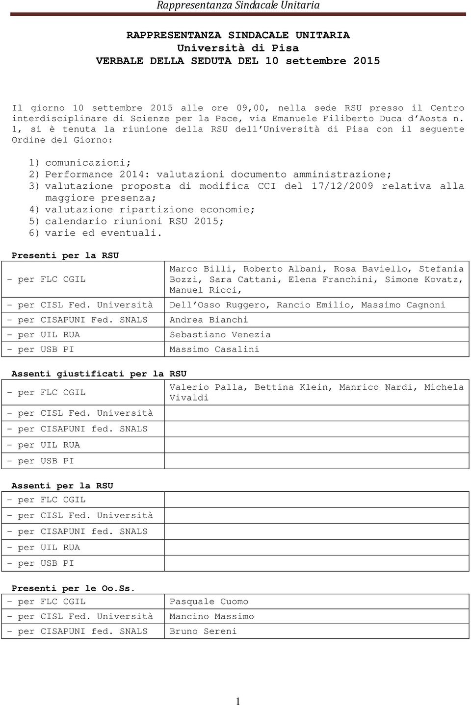 1, si è tenuta la riunione della RSU dell Università di Pisa con il seguente Ordine del Giorno: 1) comunicazioni; 2) Performance 2014: valutazioni documento amministrazione; 3) valutazione proposta