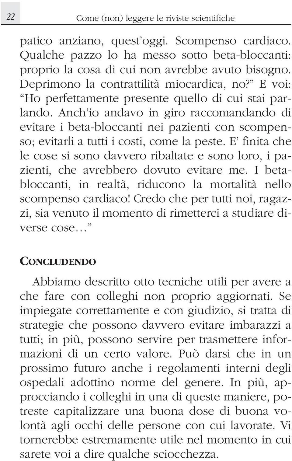 Anch io andavo in giro raccomandando di evitare i beta-bloccanti nei pazienti con scompenso; evitarli a tutti i costi, come la peste.