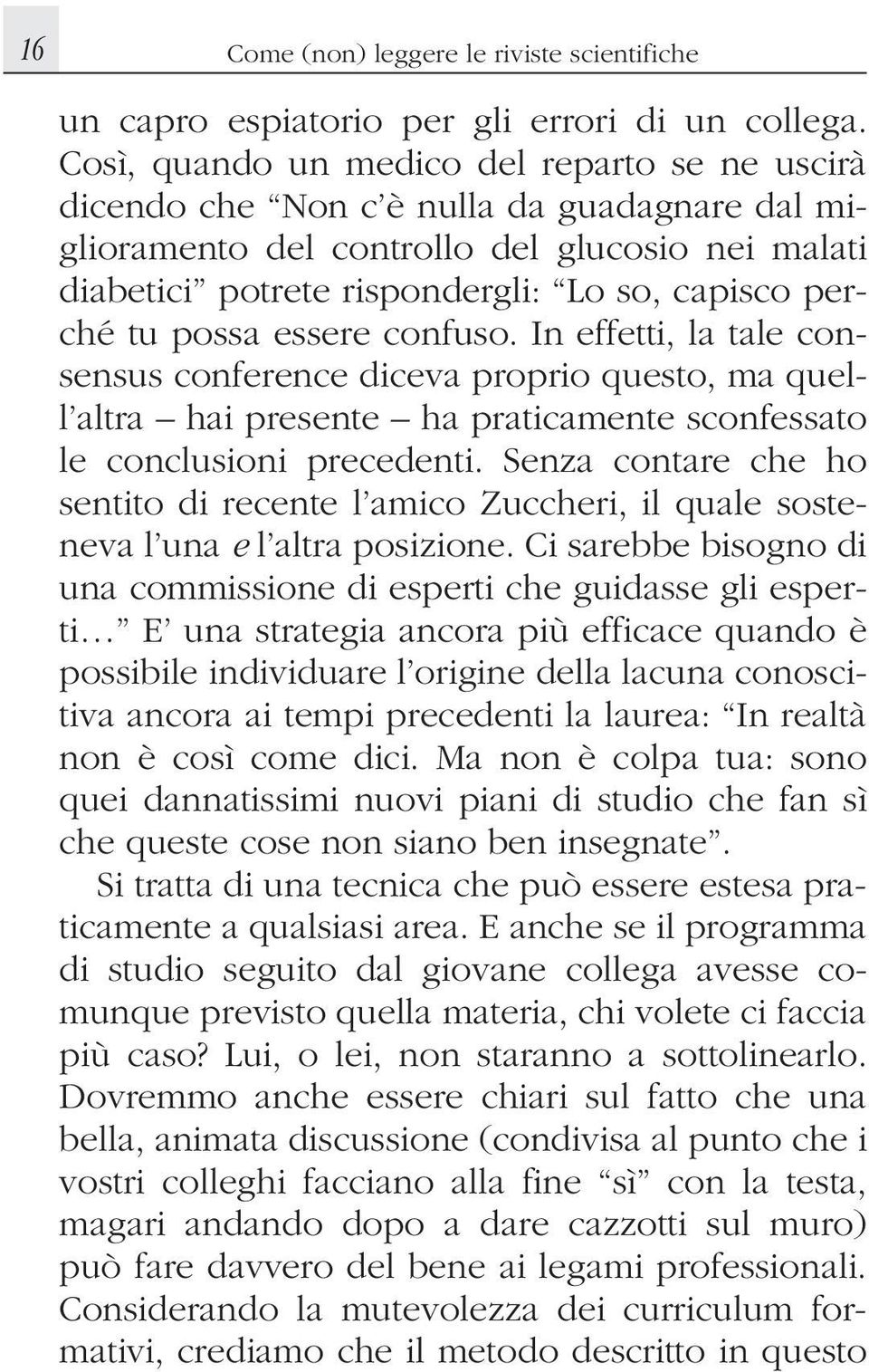 tu possa essere confuso. In effetti, la tale consensus conference diceva proprio questo, ma quell altra hai presente ha praticamente sconfessato le conclusioni precedenti.