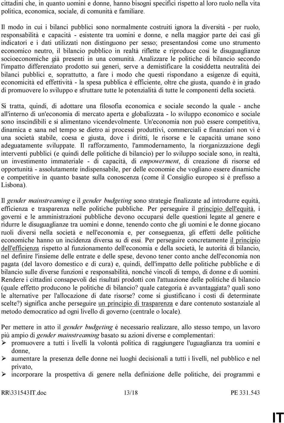 i dati utilizzati non distinguono per sesso; presentandosi come uno strumento economico neutro, il bilancio pubblico in realtà riflette e riproduce così le disuguaglianze socioeconomiche già presenti