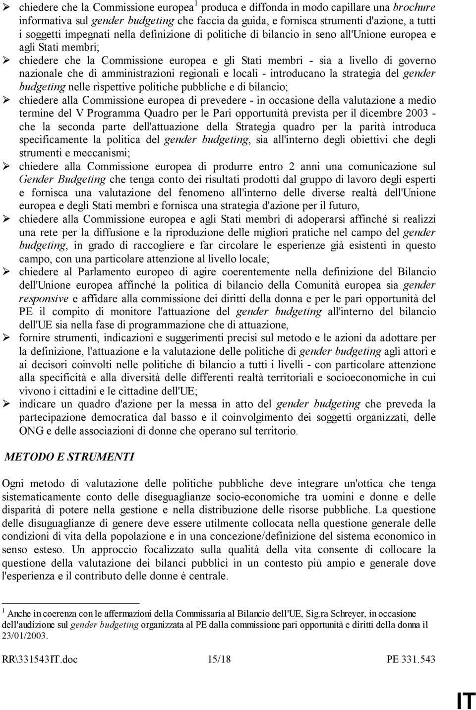 amministrazioni regionali e locali - introducano la strategia del gender budgeting nelle rispettive politiche pubbliche e di bilancio; chiedere alla Commissione europea di prevedere - in occasione