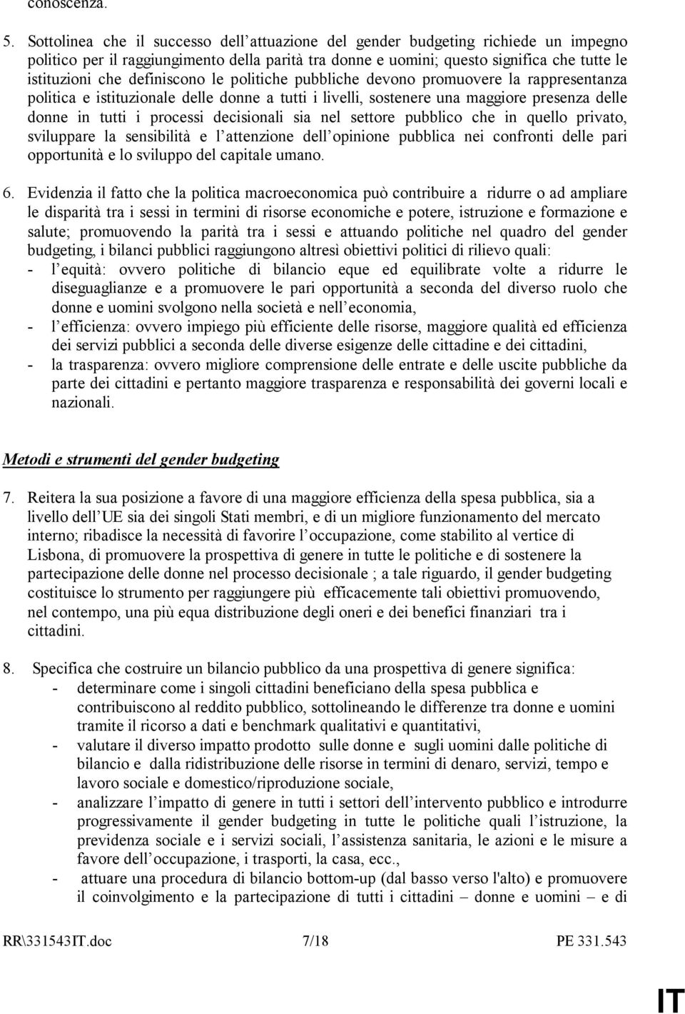 definiscono le politiche pubbliche devono promuovere la rappresentanza politica e istituzionale delle donne a tutti i livelli, sostenere una maggiore presenza delle donne in tutti i processi