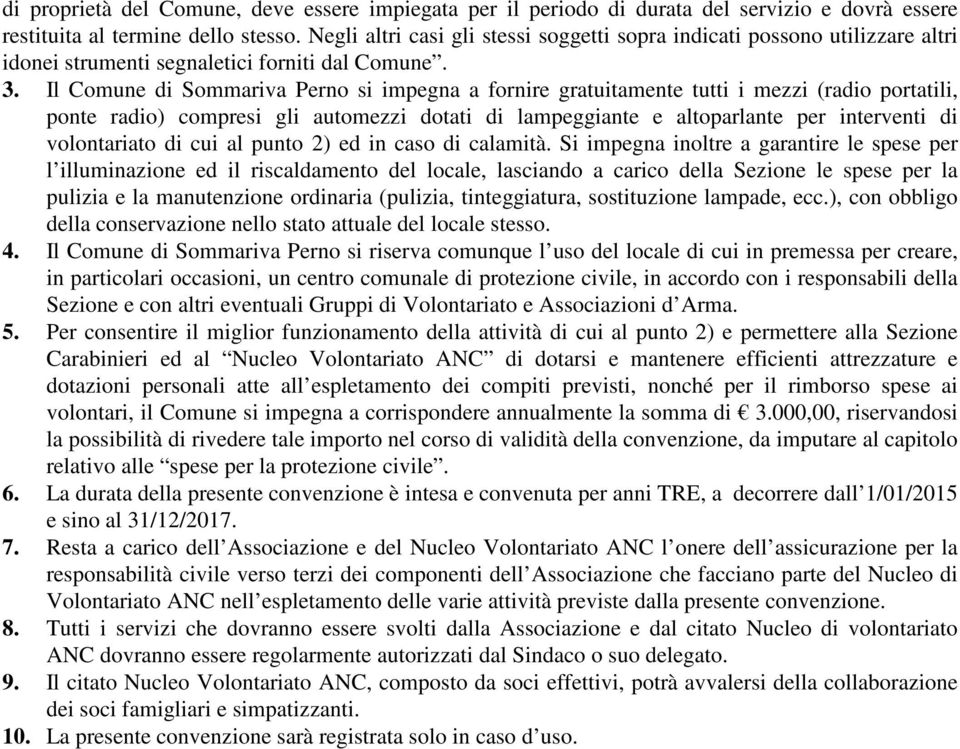 Il Comune di Sommariva Perno si impegna a fornire gratuitamente tutti i mezzi (radio portatili, ponte radio) compresi gli automezzi dotati di lampeggiante e altoparlante per interventi di