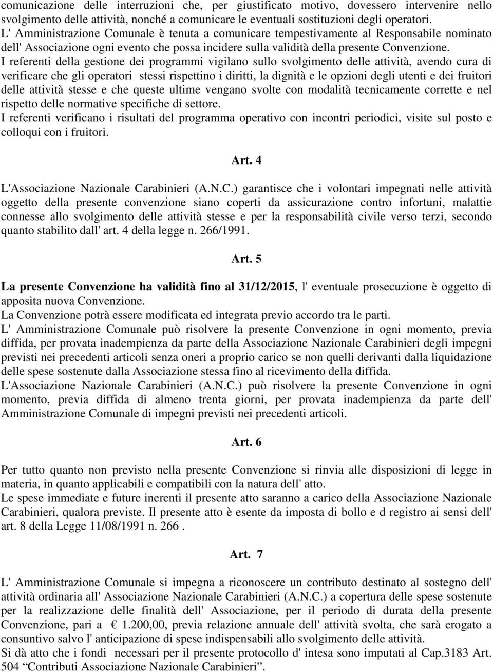 I referenti della gestione dei programmi vigilano sullo svolgimento delle attività, avendo cura di verificare che gli operatori stessi rispettino i diritti, la dignità e le opzioni degli utenti e dei