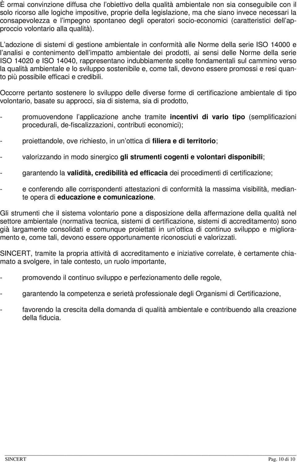 L adozione di sistemi di gestione ambientale in conformità alle Norme della serie ISO 14000 e l analisi e contenimento dell impatto ambientale dei prodotti, ai sensi delle Norme della serie ISO 14020