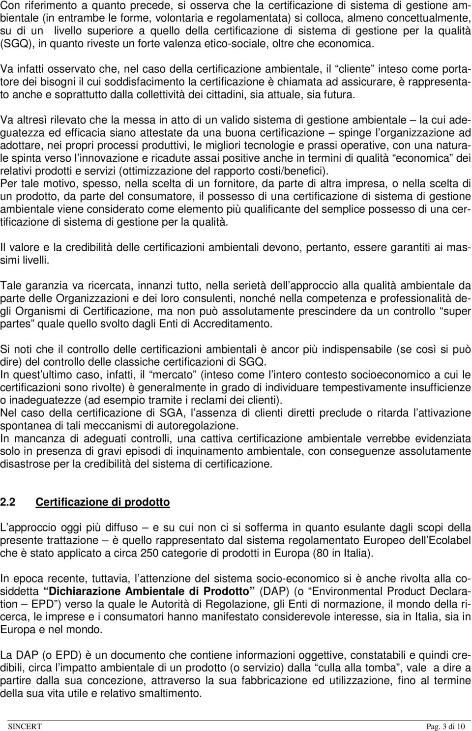 Va infatti osservato che, nel caso della certificazione ambientale, il cliente inteso come portatore dei bisogni il cui soddisfacimento la certificazione è chiamata ad assicurare, è rappresentato