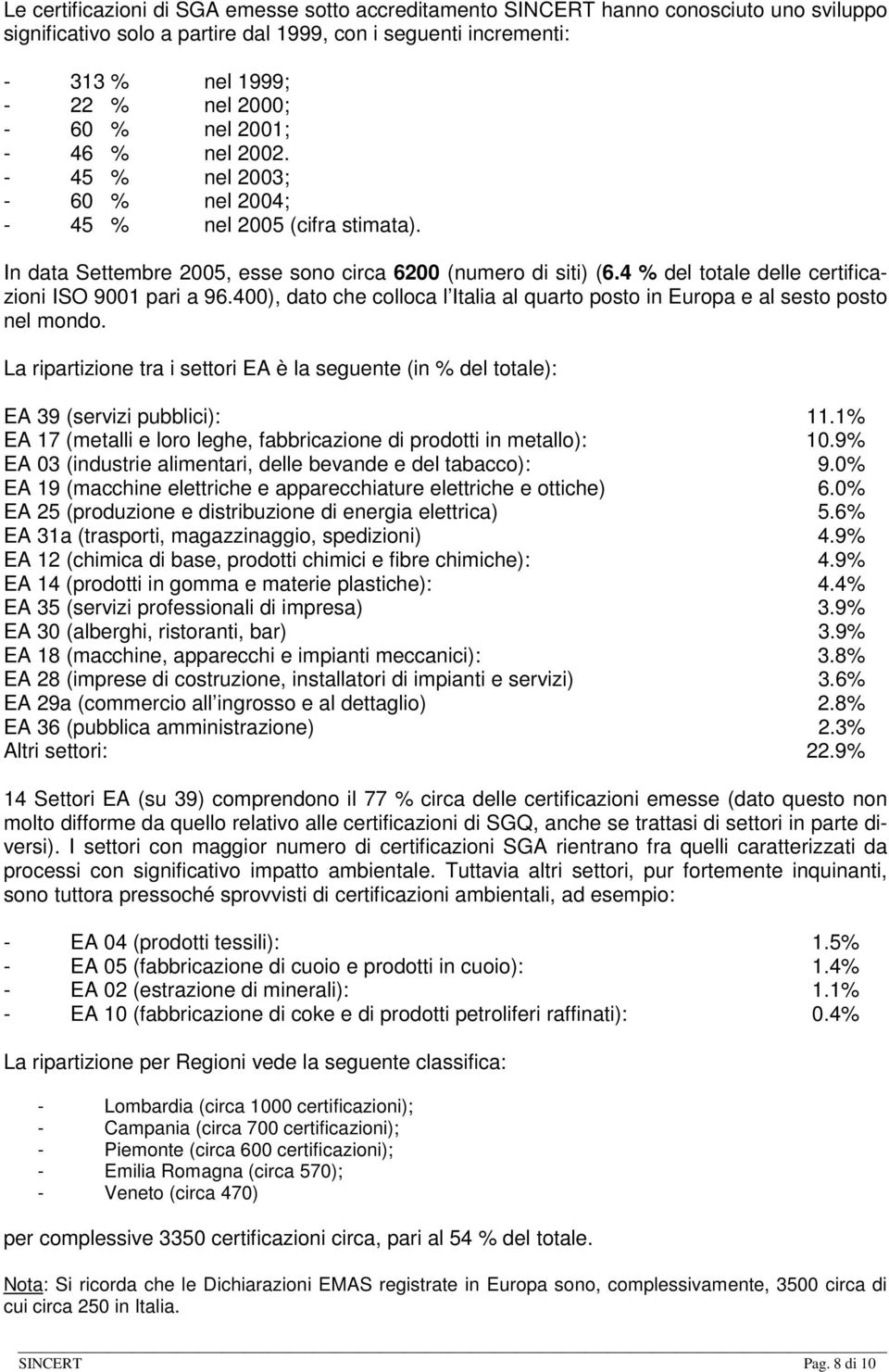 4 % del totale delle certificazioni ISO 9001 pari a 96.400), dato che colloca l Italia al quarto posto in Europa e al sesto posto nel mondo.