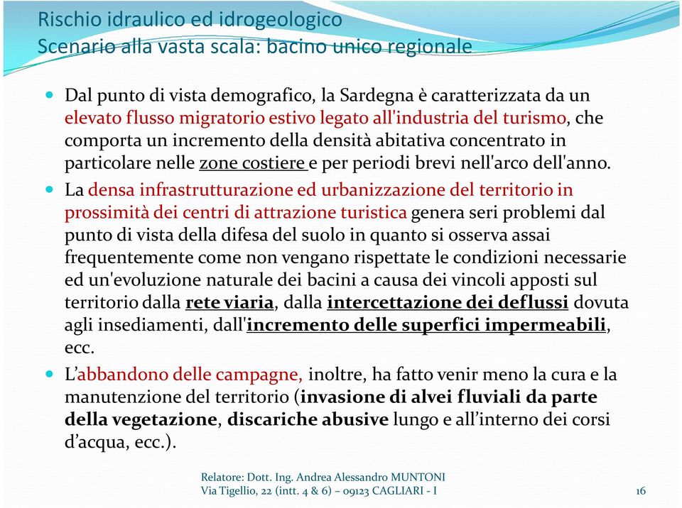 La densa infrastrutturazione ed urbanizzazione del territorio in prossimità dei centri di attrazione turistica genera seri problemi dal punto di vista della difesa del suolo in quanto si osserva