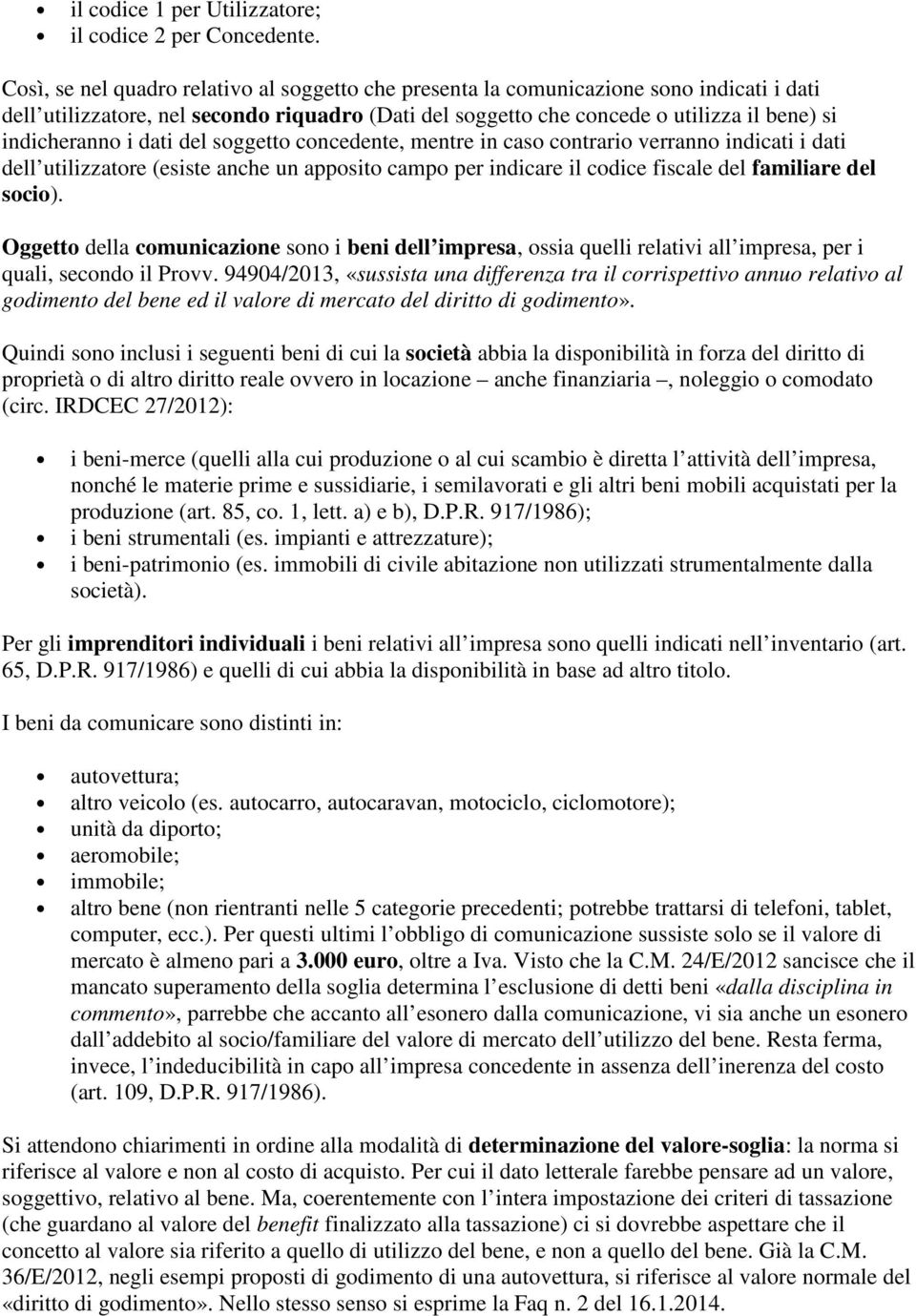 i dati del soggetto concedente, mentre in caso contrario verranno indicati i dati dell utilizzatore (esiste anche un apposito campo per indicare il codice fiscale del familiare del socio).