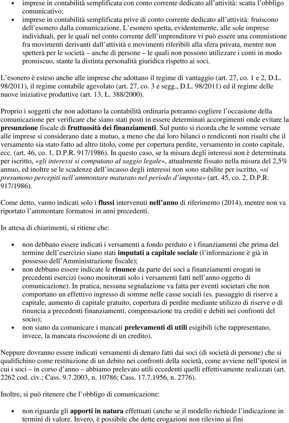 L esonero spetta, evidentemente, alle sole imprese individuali, per le quali nel conto corrente dell imprenditore vi può essere una commistione fra movimenti derivanti dall attività e movimenti