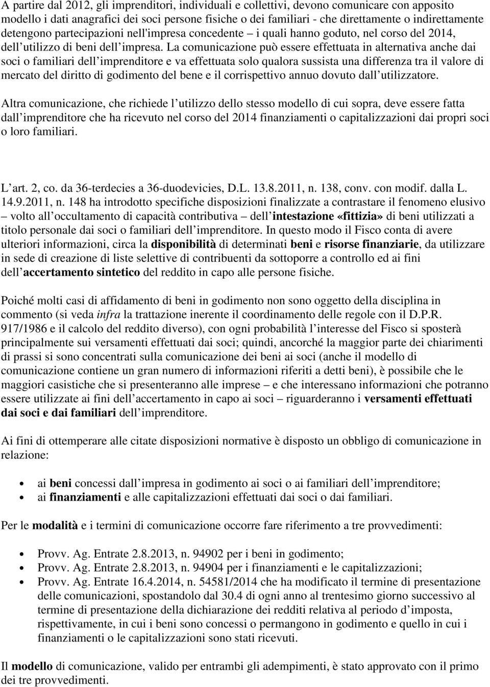 La comunicazione può essere effettuata in alternativa anche dai soci o familiari dell imprenditore e va effettuata solo qualora sussista una differenza tra il valore di mercato del diritto di